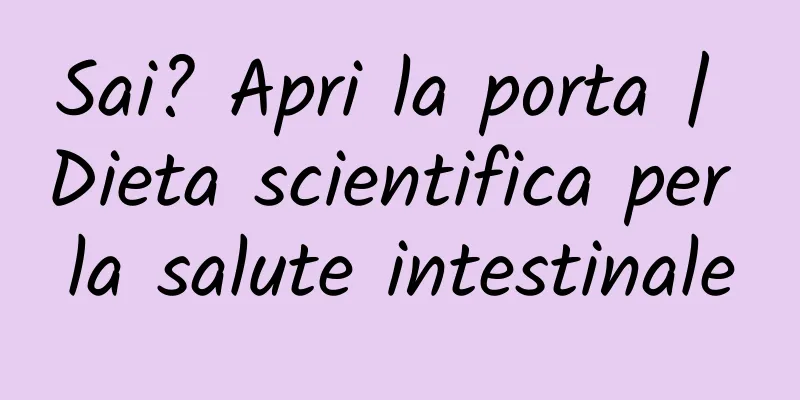 Sai? Apri la porta | Dieta scientifica per la salute intestinale