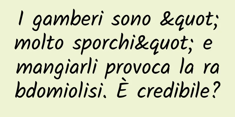 I gamberi sono "molto sporchi" e mangiarli provoca la rabdomiolisi. È credibile?