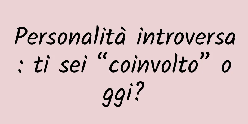 Personalità introversa: ti sei “coinvolto” oggi?