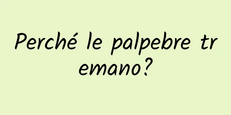 Perché le palpebre tremano?