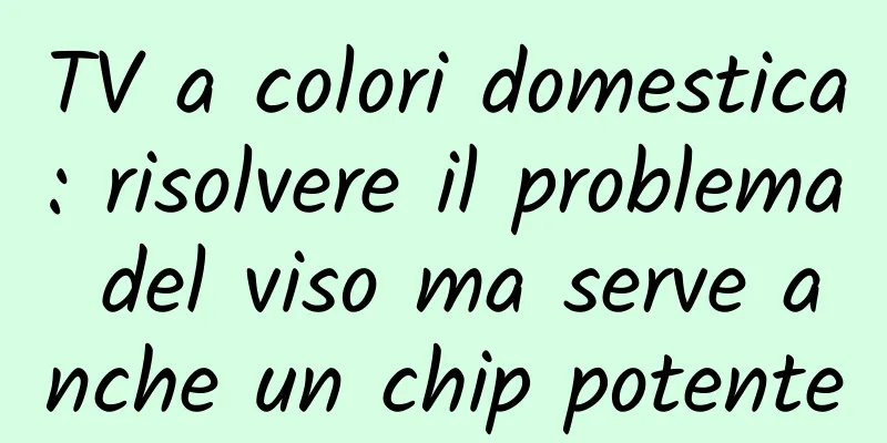 TV a colori domestica: risolvere il problema del viso ma serve anche un chip potente
