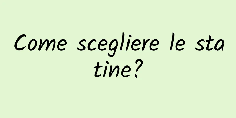Come scegliere le statine?