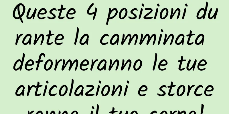 Queste 4 posizioni durante la camminata deformeranno le tue articolazioni e storceranno il tuo corpo!