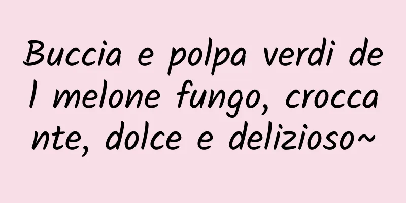 Buccia e polpa verdi del melone fungo, croccante, dolce e delizioso~
