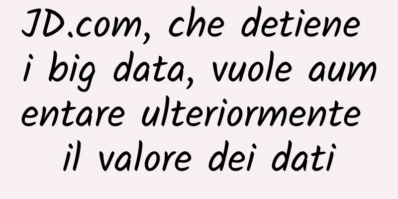JD.com, che detiene i big data, vuole aumentare ulteriormente il valore dei dati