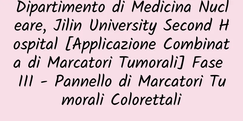 Dipartimento di Medicina Nucleare, Jilin University Second Hospital [Applicazione Combinata di Marcatori Tumorali] Fase III - Pannello di Marcatori Tumorali Colorettali