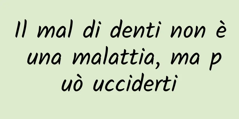 Il mal di denti non è una malattia, ma può ucciderti