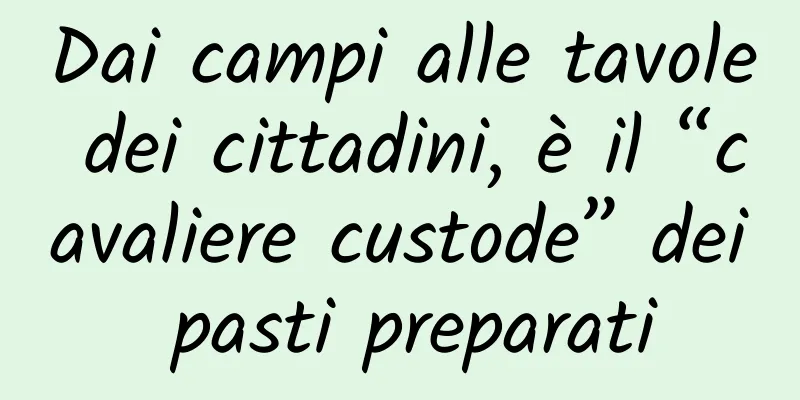 Dai campi alle tavole dei cittadini, è il “cavaliere custode” dei pasti preparati