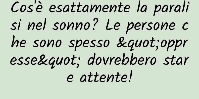Cos'è esattamente la paralisi nel sonno? Le persone che sono spesso "oppresse" dovrebbero stare attente!
