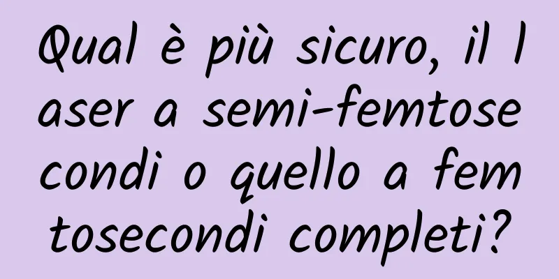 Qual è più sicuro, il laser a semi-femtosecondi o quello a femtosecondi completi?