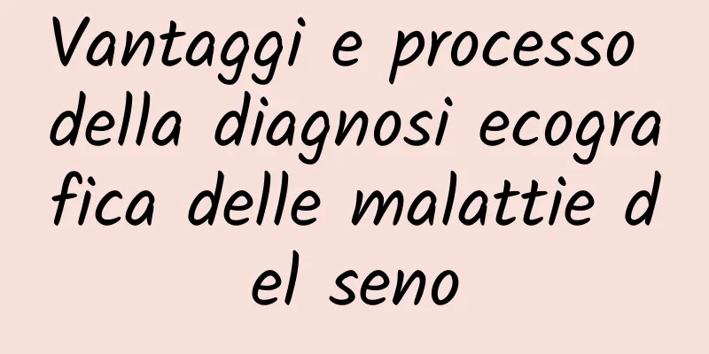 Vantaggi e processo della diagnosi ecografica delle malattie del seno