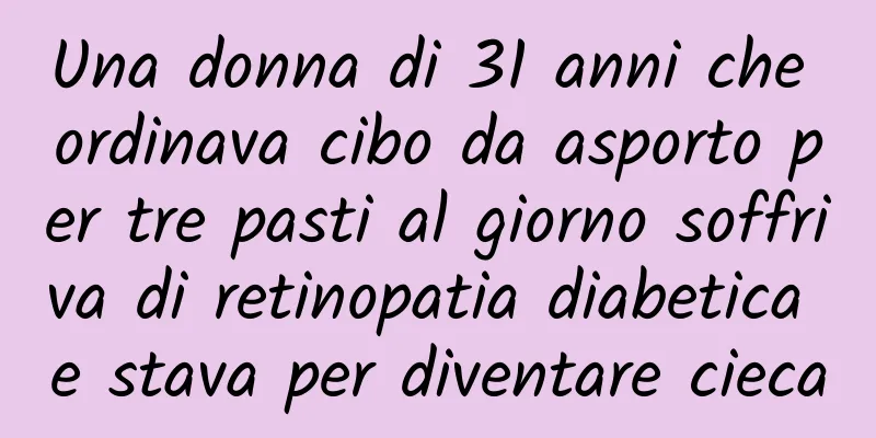 Una donna di 31 anni che ordinava cibo da asporto per tre pasti al giorno soffriva di retinopatia diabetica e stava per diventare cieca
