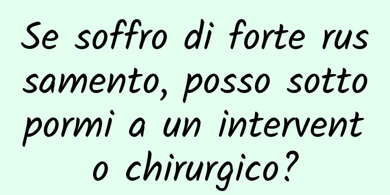 Se soffro di forte russamento, posso sottopormi a un intervento chirurgico?