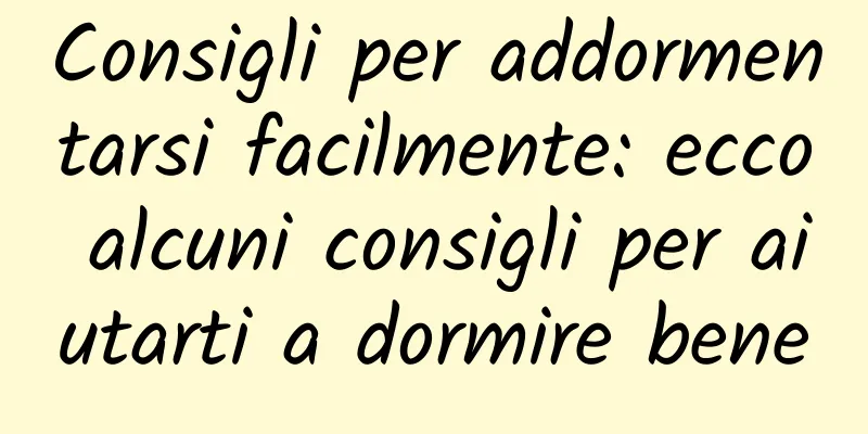 Consigli per addormentarsi facilmente: ecco alcuni consigli per aiutarti a dormire bene