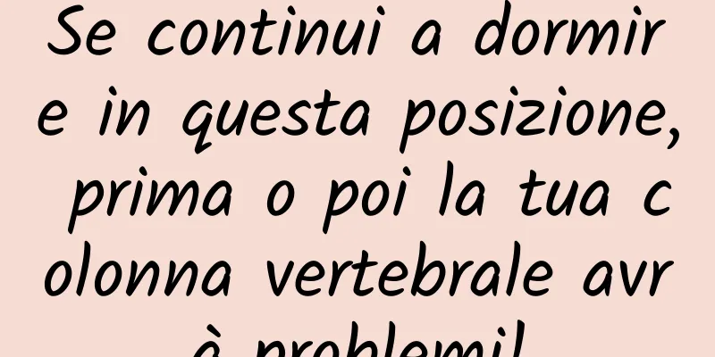 Se continui a dormire in questa posizione, prima o poi la tua colonna vertebrale avrà problemi!
