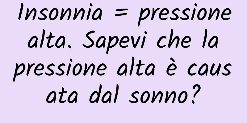Insonnia = pressione alta. Sapevi che la pressione alta è causata dal sonno?