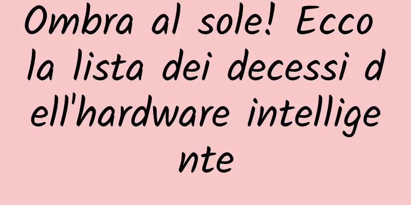 Ombra al sole! Ecco la lista dei decessi dell'hardware intelligente