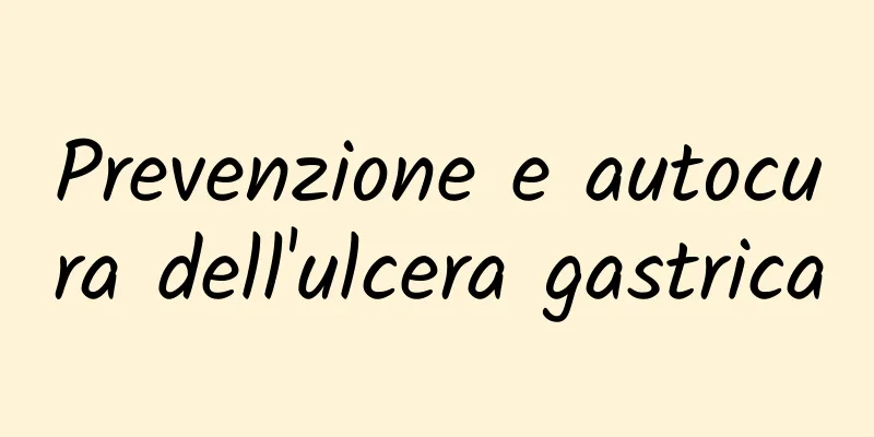 Prevenzione e autocura dell'ulcera gastrica