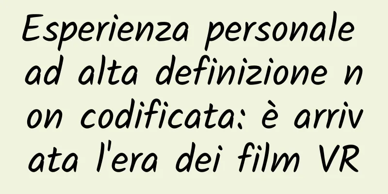 Esperienza personale ad alta definizione non codificata: è arrivata l'era dei film VR