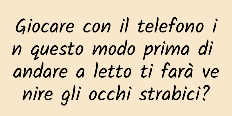Giocare con il telefono in questo modo prima di andare a letto ti farà venire gli occhi strabici?