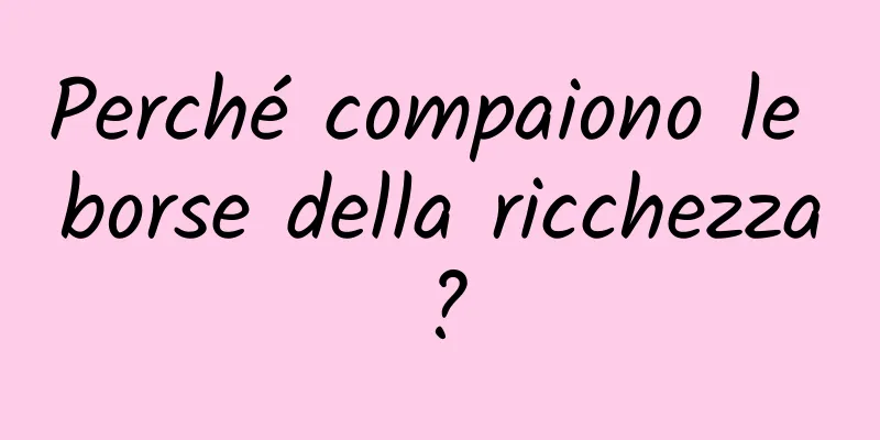 Perché compaiono le borse della ricchezza?