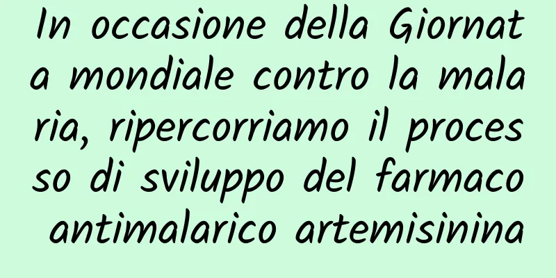In occasione della Giornata mondiale contro la malaria, ripercorriamo il processo di sviluppo del farmaco antimalarico artemisinina