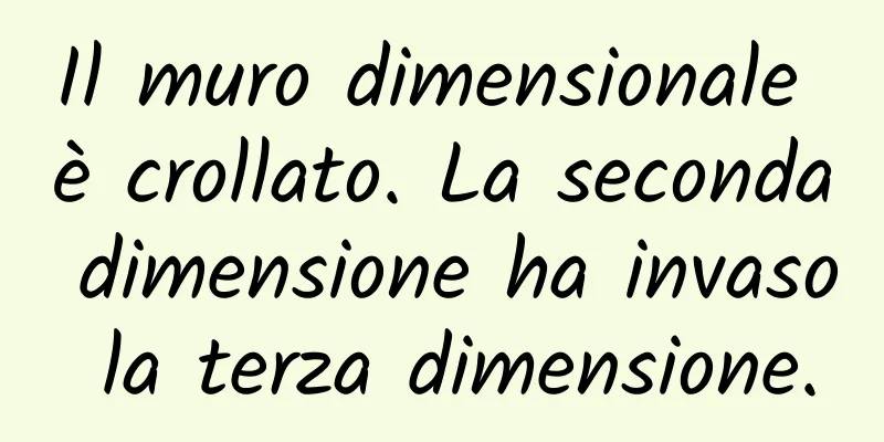 Il muro dimensionale è crollato. La seconda dimensione ha invaso la terza dimensione.