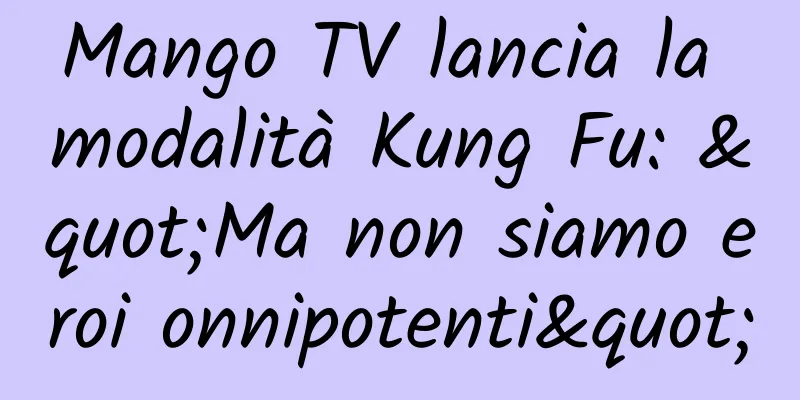 Mango TV lancia la modalità Kung Fu: "Ma non siamo eroi onnipotenti"