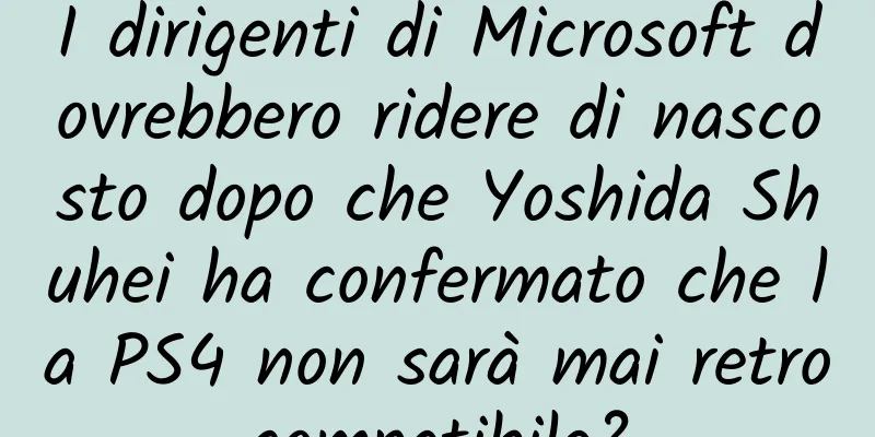 I dirigenti di Microsoft dovrebbero ridere di nascosto dopo che Yoshida Shuhei ha confermato che la PS4 non sarà mai retrocompatibile?
