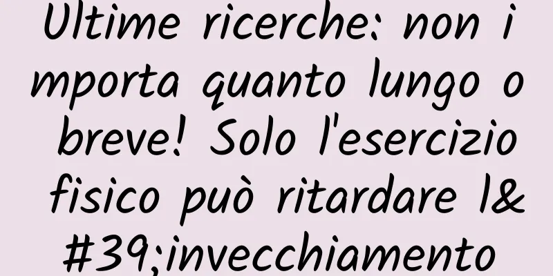 Ultime ricerche: non importa quanto lungo o breve! Solo l'esercizio fisico può ritardare l'invecchiamento