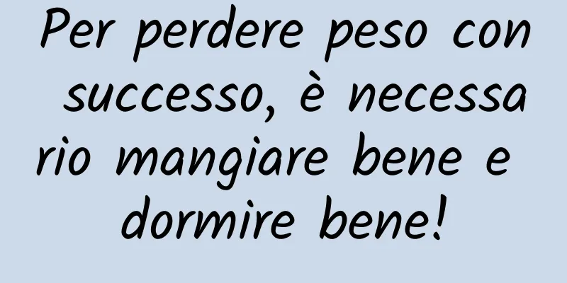 Per perdere peso con successo, è necessario mangiare bene e dormire bene!