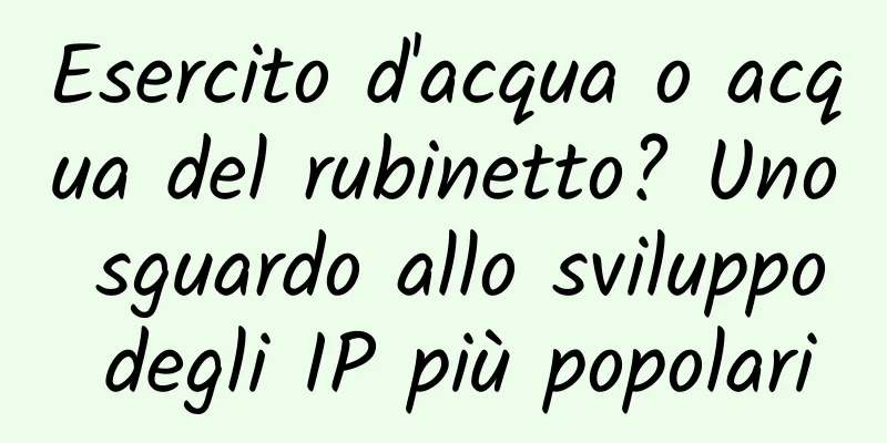 Esercito d'acqua o acqua del rubinetto? Uno sguardo allo sviluppo degli IP più popolari