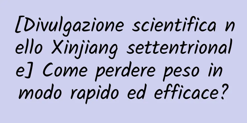 [Divulgazione scientifica nello Xinjiang settentrionale] Come perdere peso in modo rapido ed efficace?