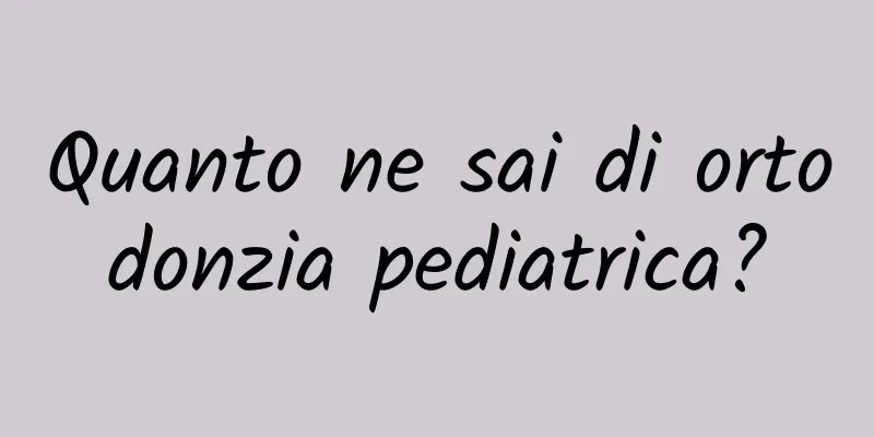 Quanto ne sai di ortodonzia pediatrica?