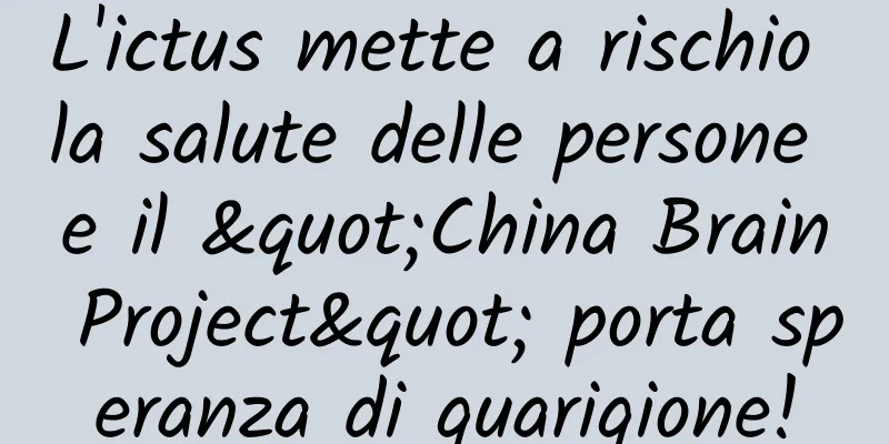 L'ictus mette a rischio la salute delle persone e il "China Brain Project" porta speranza di guarigione!