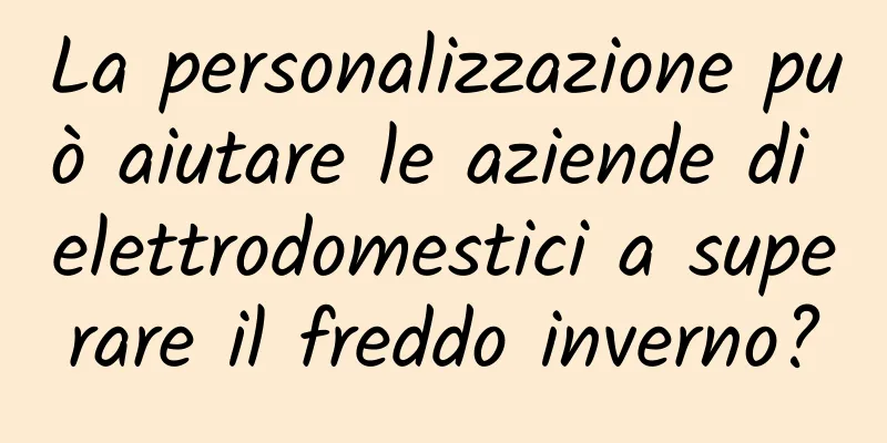 La personalizzazione può aiutare le aziende di elettrodomestici a superare il freddo inverno?