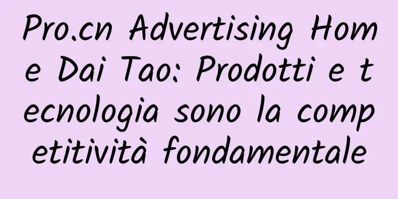 Pro.cn Advertising Home Dai Tao: Prodotti e tecnologia sono la competitività fondamentale