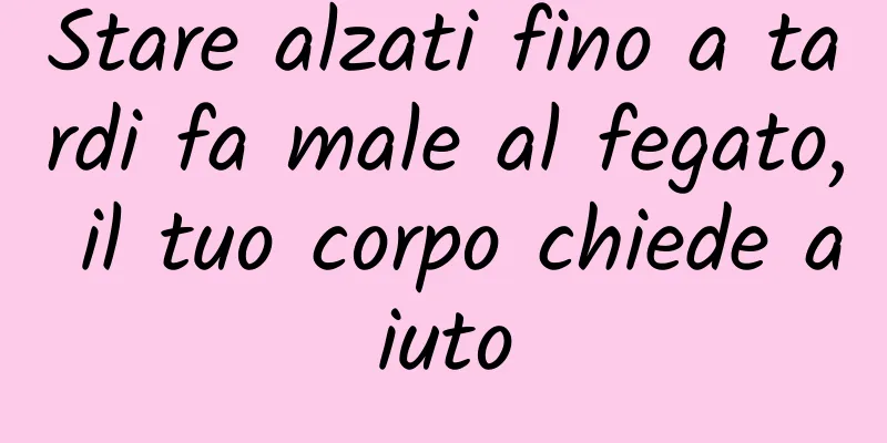 Stare alzati fino a tardi fa male al fegato, il tuo corpo chiede aiuto