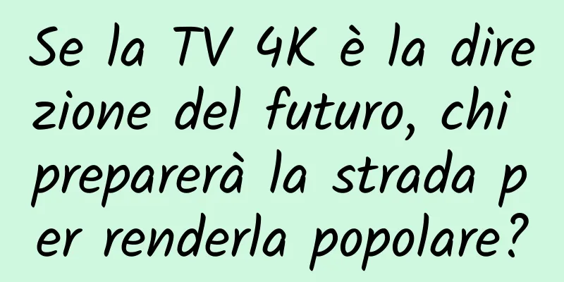 Se la TV 4K è la direzione del futuro, chi preparerà la strada per renderla popolare?