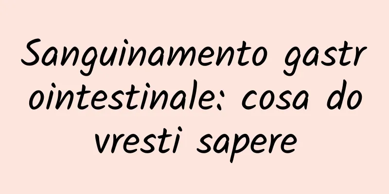 Sanguinamento gastrointestinale: cosa dovresti sapere