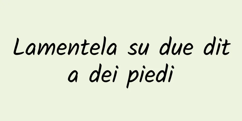 Lamentela su due dita dei piedi