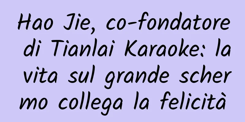 Hao Jie, co-fondatore di Tianlai Karaoke: la vita sul grande schermo collega la felicità
