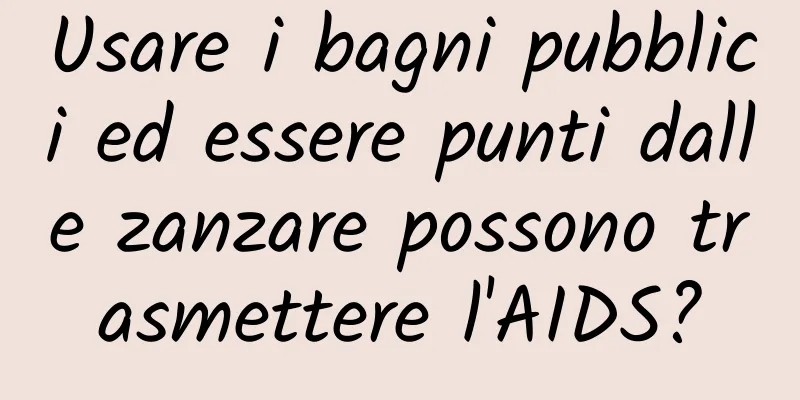 Usare i bagni pubblici ed essere punti dalle zanzare possono trasmettere l'AIDS?