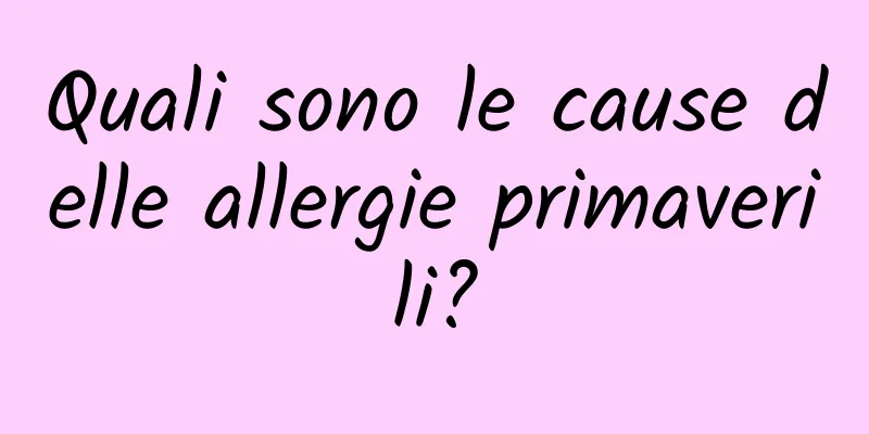 Quali sono le cause delle allergie primaverili?