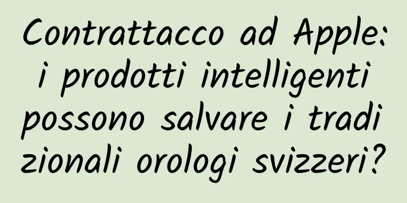 Contrattacco ad Apple: i prodotti intelligenti possono salvare i tradizionali orologi svizzeri?