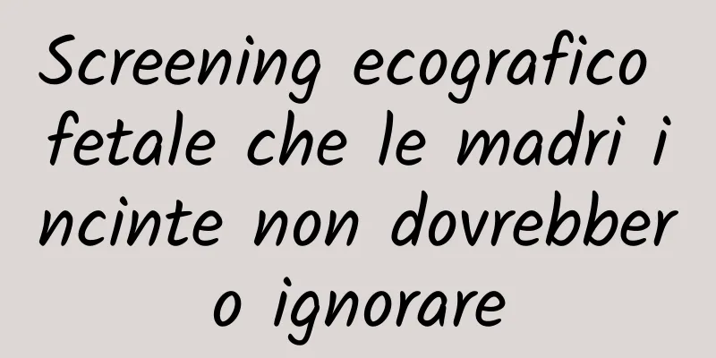 Screening ecografico fetale che le madri incinte non dovrebbero ignorare