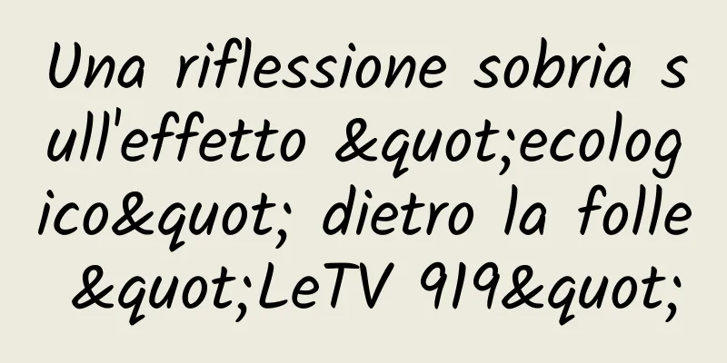 Una riflessione sobria sull'effetto "ecologico" dietro la folle "LeTV 919"