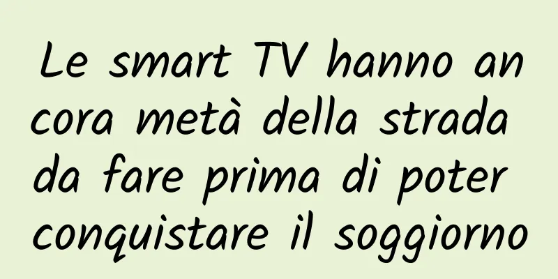 Le smart TV hanno ancora metà della strada da fare prima di poter conquistare il soggiorno