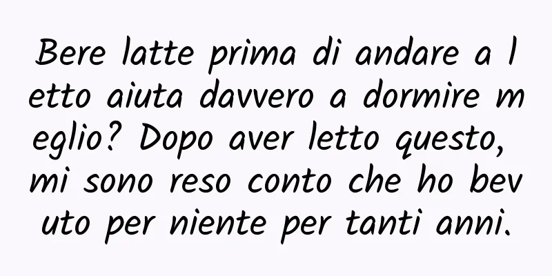 Bere latte prima di andare a letto aiuta davvero a dormire meglio? Dopo aver letto questo, mi sono reso conto che ho bevuto per niente per tanti anni.