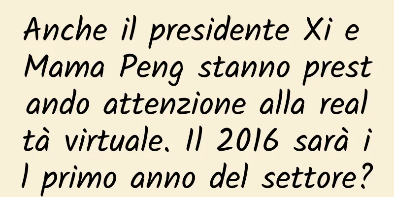 Anche il presidente Xi e Mama Peng stanno prestando attenzione alla realtà virtuale. Il 2016 sarà il primo anno del settore?